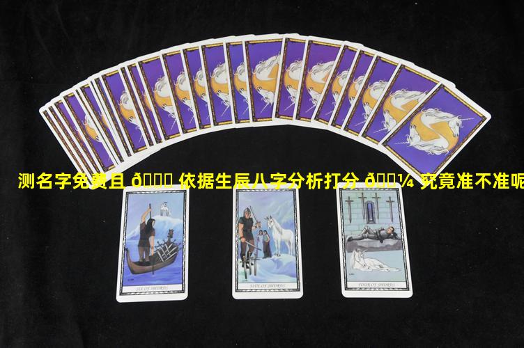 测名字免费且 🐒 依据生辰八字分析打分 🌼 究竟准不准呢